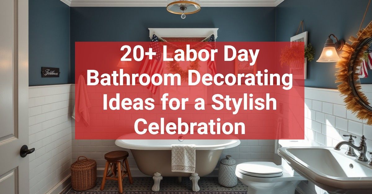 20+ Labor Day Bathroom Decorating Ideas for a Stylish Celebration