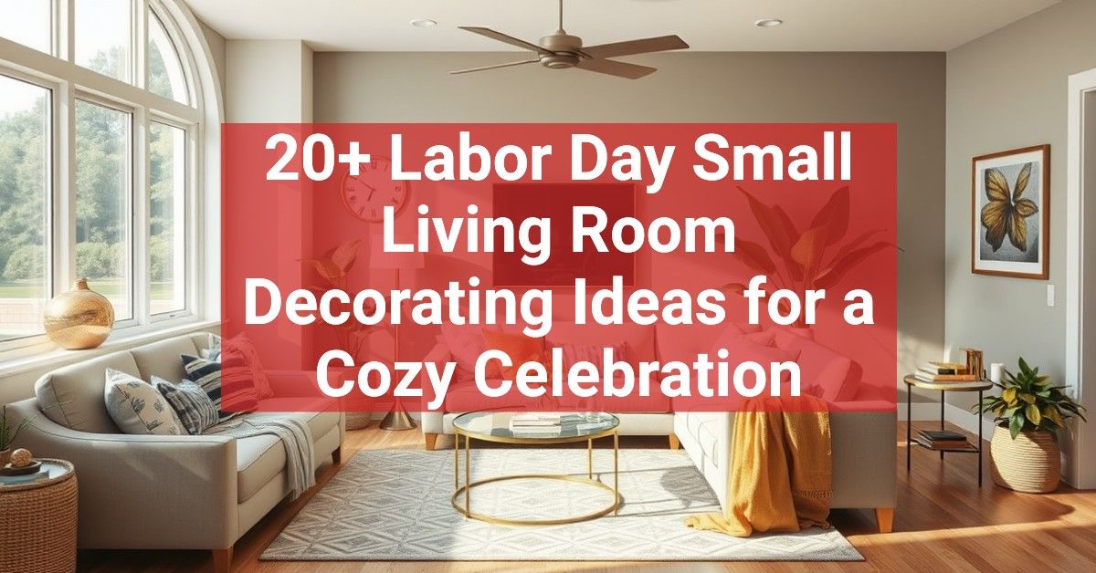 20+ Labor Day Small Living Room Decorating Ideas for a Cozy Celebration