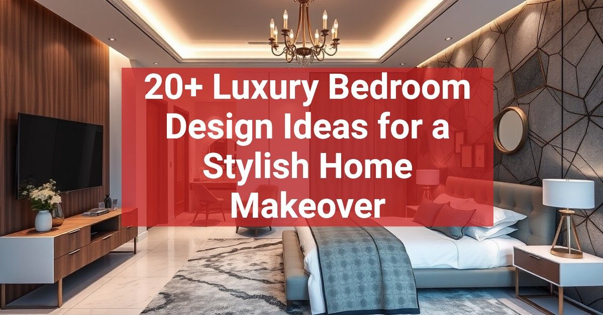 20+ Luxury Bedroom Design Ideas for a Stylish Home Makeover