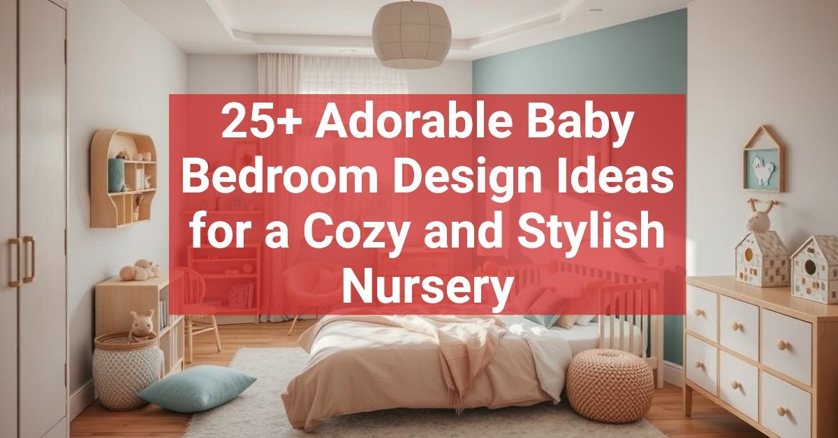 25+ Adorable Baby Bedroom Design Ideas for a Cozy and Stylish Nursery