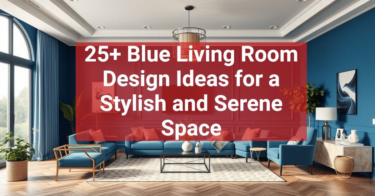 25+ Blue Living Room Design Ideas for a Stylish and Serene Space