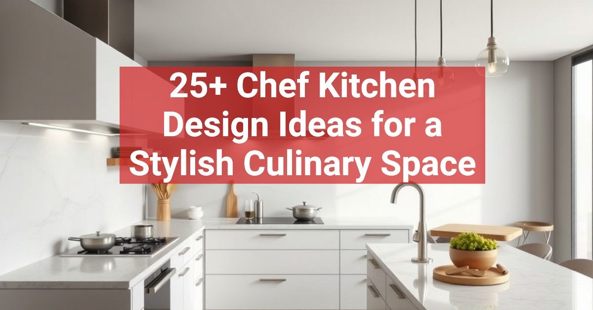 25+ Chef Kitchen Design Ideas for a Stylish Culinary Space