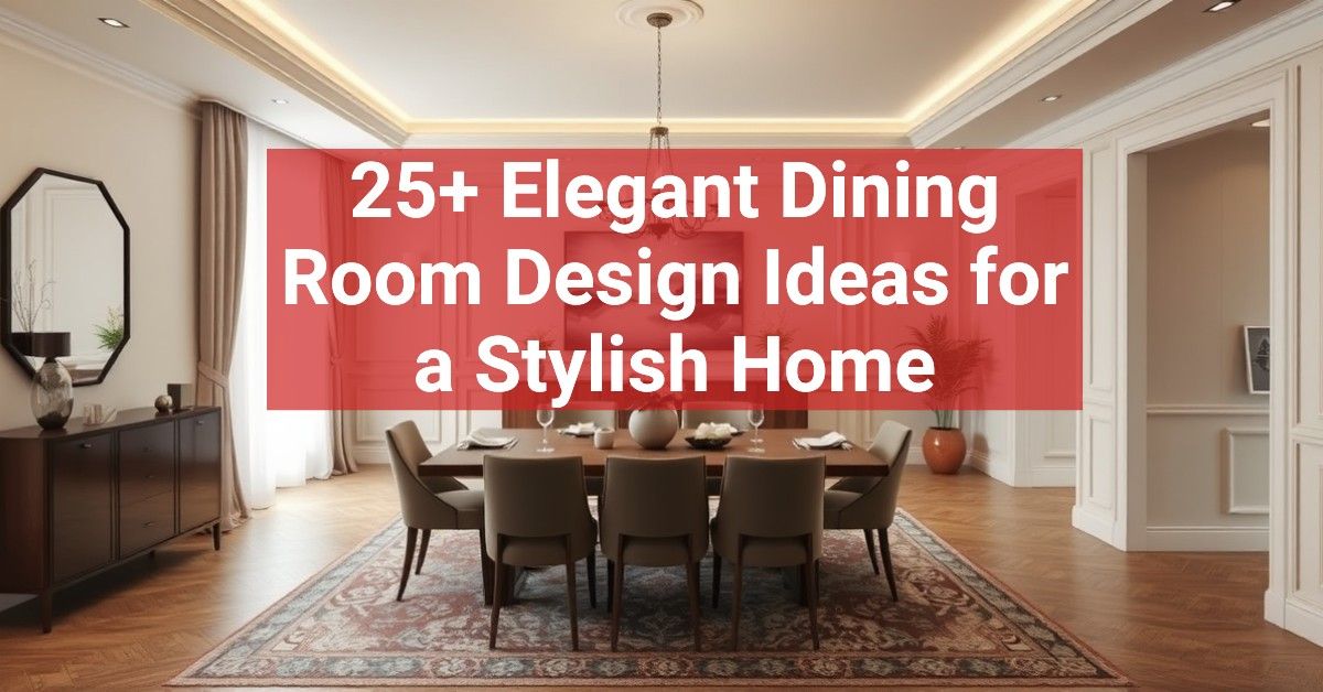 25+ Elegant Dining Room Design Ideas for a Stylish Home