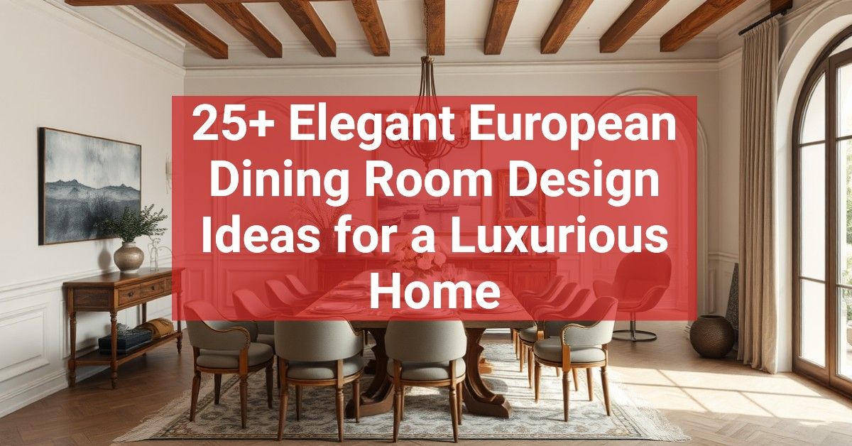 25+ Elegant European Dining Room Design Ideas for a Luxurious Home