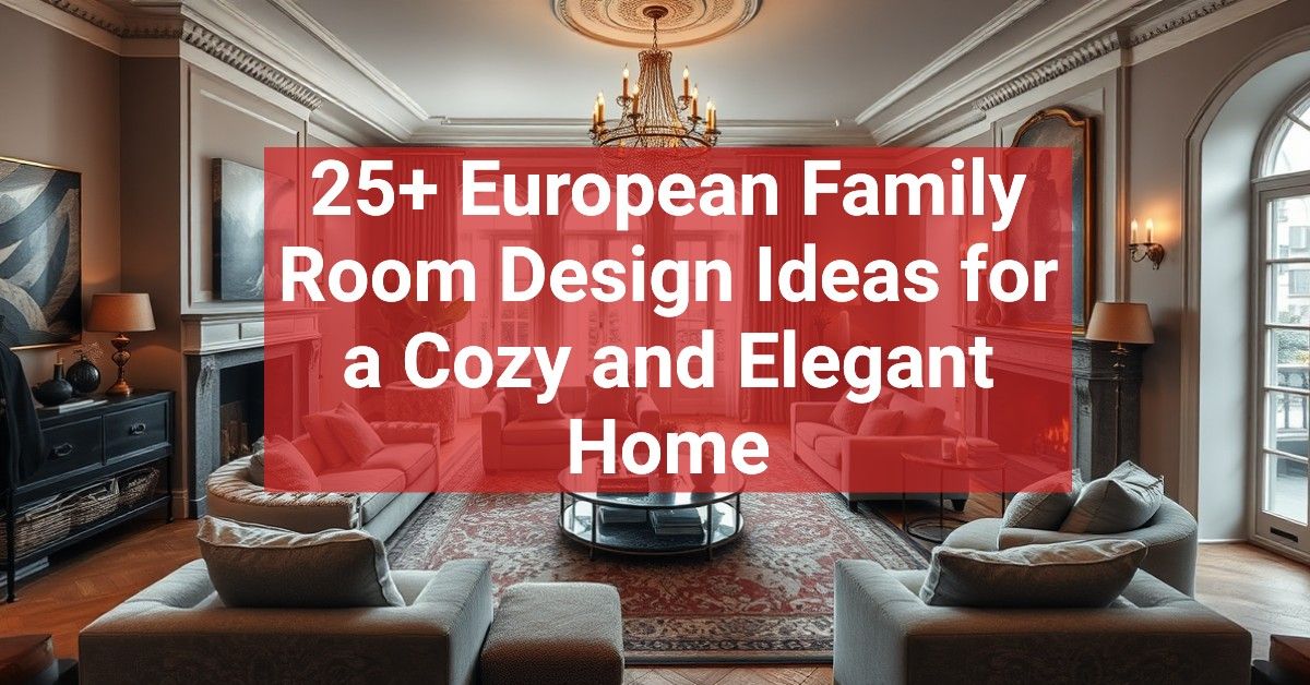 25+ European Family Room Design Ideas for a Cozy and Elegant Home