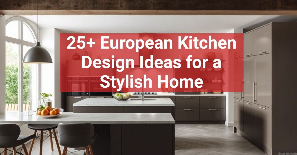 25+ European Kitchen Design Ideas for a Stylish Home