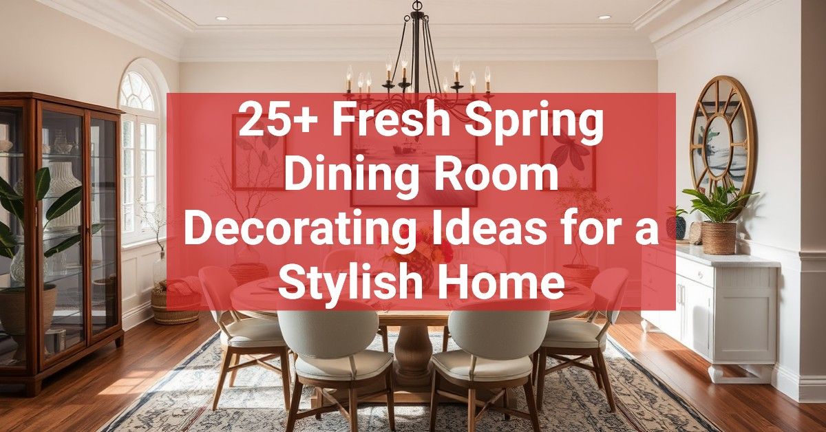 25+ Fresh Spring Dining Room Decorating Ideas for a Stylish Home