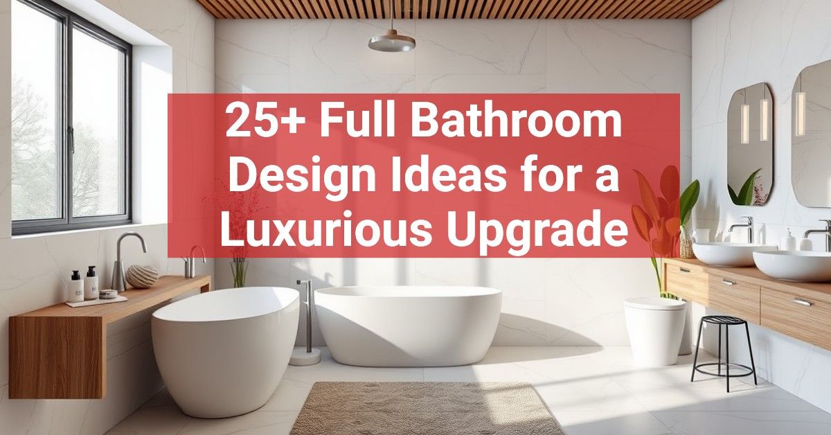 25+ Full Bathroom Design Ideas for a Luxurious Upgrade