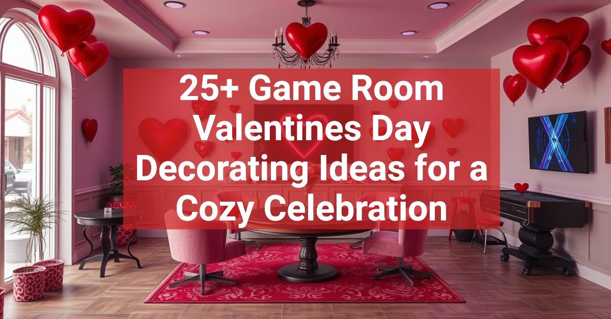 25+ Game Room Valentines Day Decorating Ideas for a Cozy Celebration