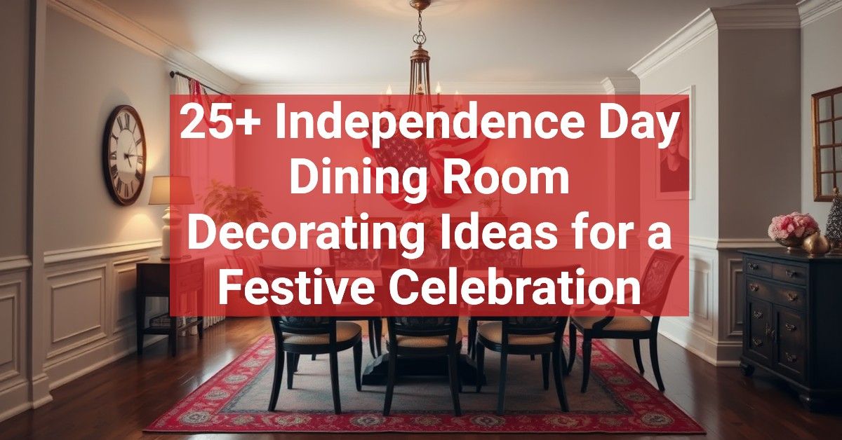 25+ Independence Day Dining Room Decorating Ideas for a Festive Celebration