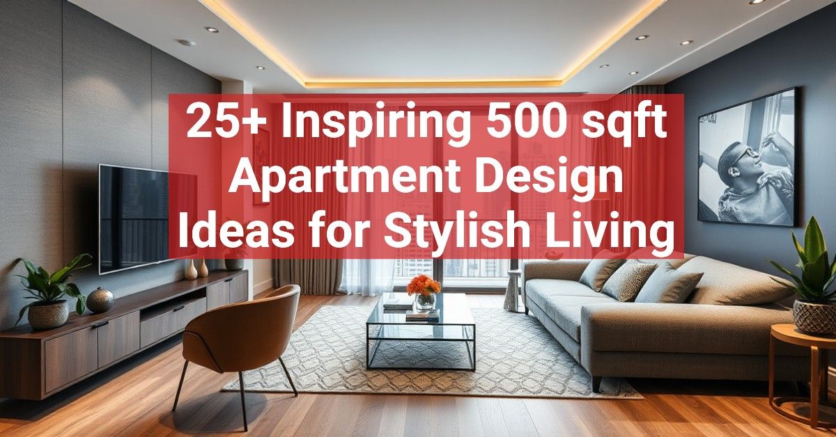 25+ Inspiring 500 sqft Apartment Design Ideas for Stylish Living