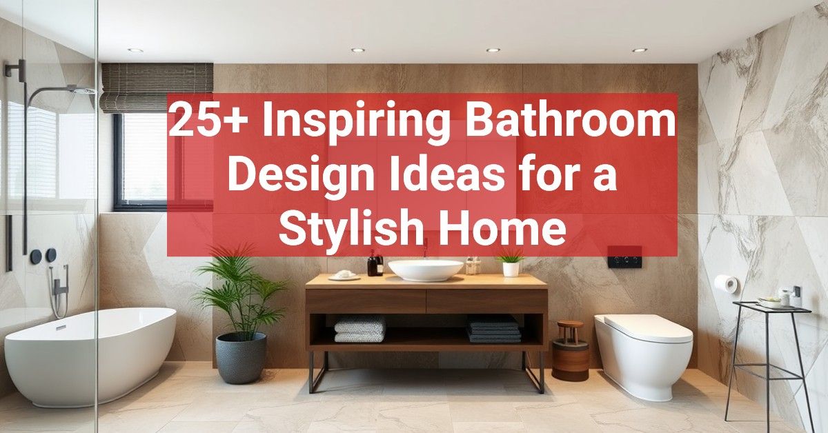 25+ Inspiring Bathroom Design Ideas for a Stylish Home