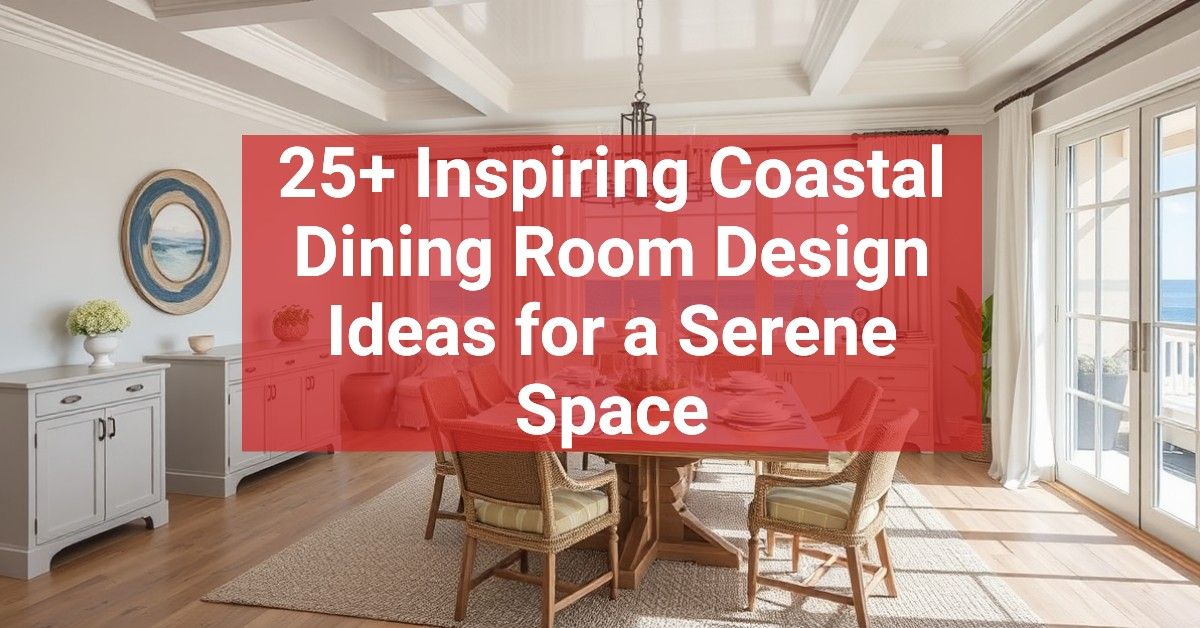 25+ Inspiring Coastal Dining Room Design Ideas for a Serene Space