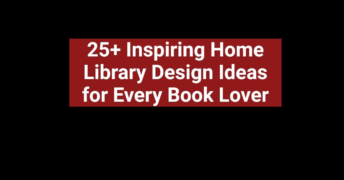 25+ Inspiring Home Library Design Ideas for Every Book Lover