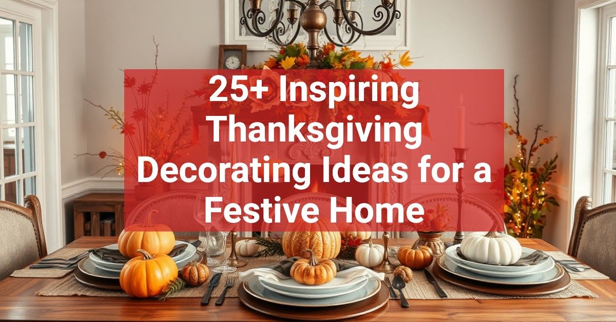 25+ Inspiring Thanksgiving Decorating Ideas for a Festive Home