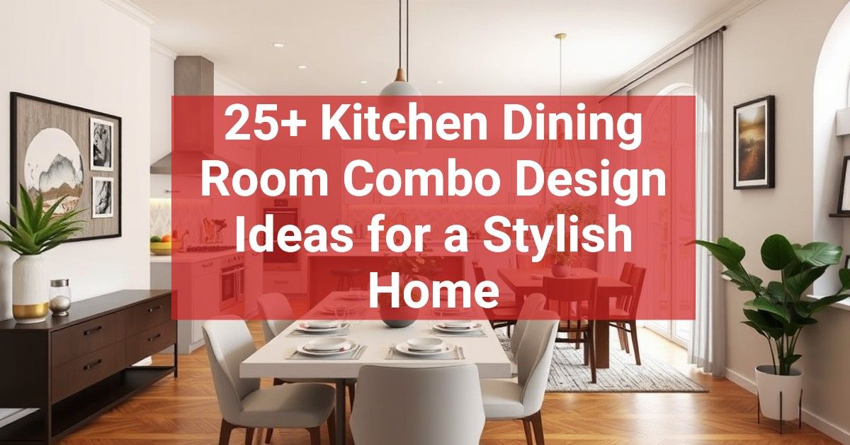 25+ Kitchen Dining Room Combo Design Ideas for a Stylish Home