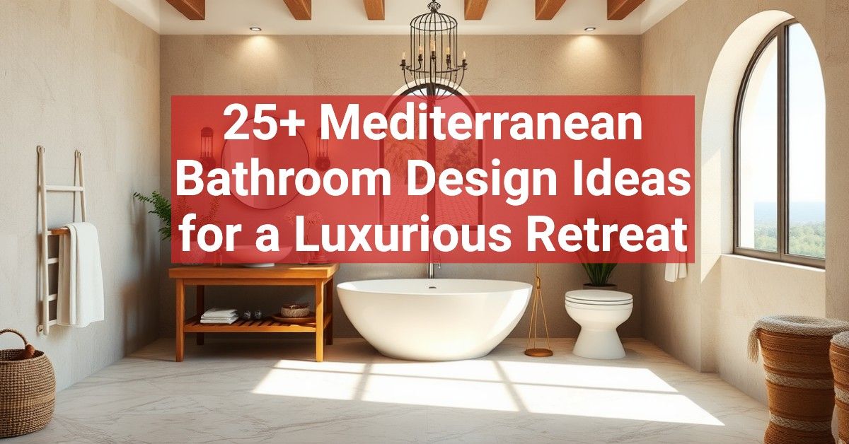 25+ Mediterranean Bathroom Design Ideas for a Luxurious Retreat