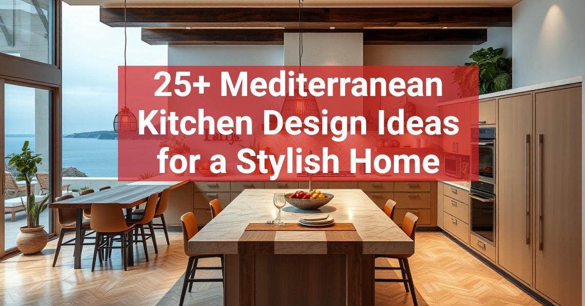 25+ Mediterranean Kitchen Design Ideas for a Stylish Home