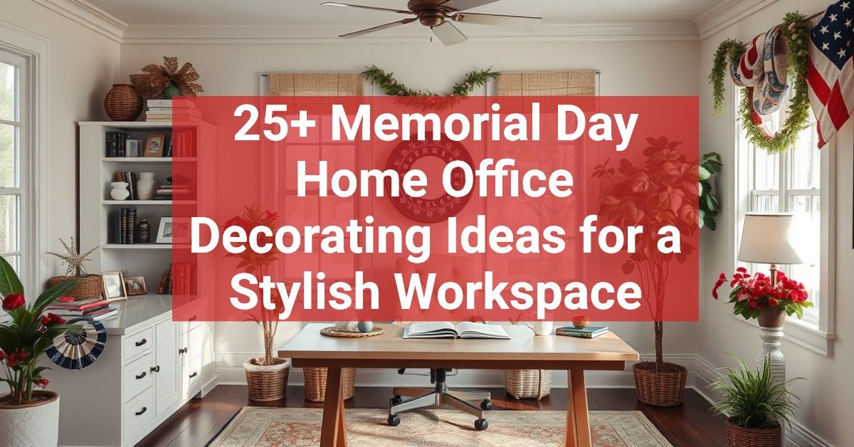 25+ Memorial Day Home Office Decorating Ideas for a Stylish Workspace