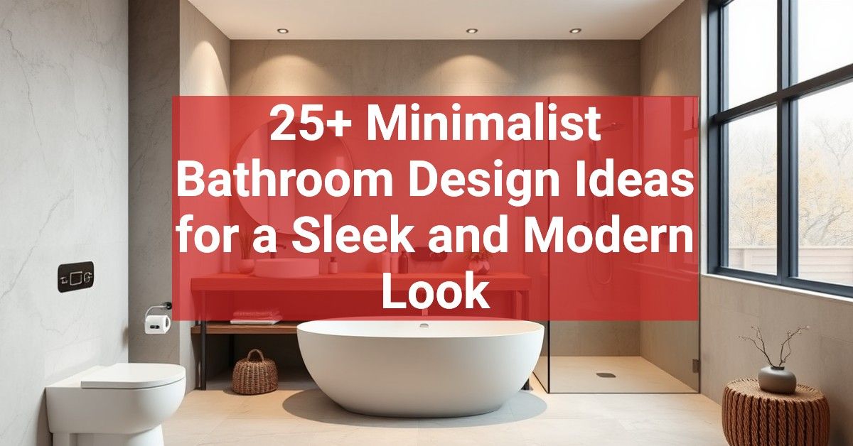 25+ Minimalist Bathroom Design Ideas for a Sleek and Modern Look