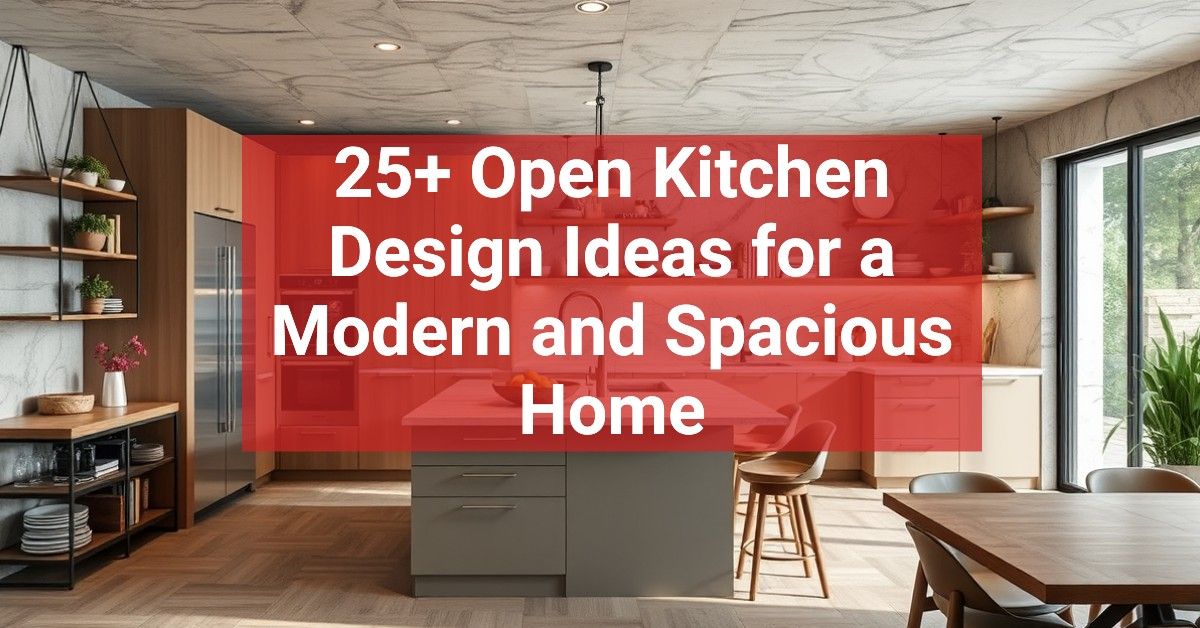 25+ Open Kitchen Design Ideas for a Modern and Spacious Home