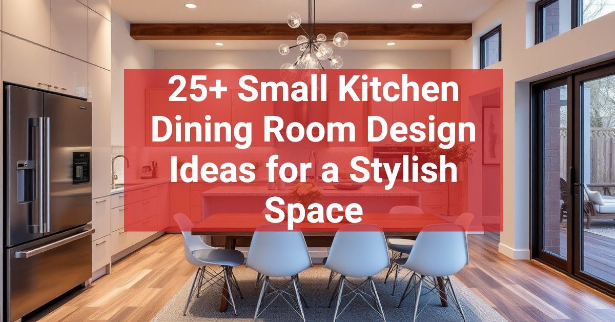 25+ Small Kitchen Dining Room Design Ideas for a Stylish Space