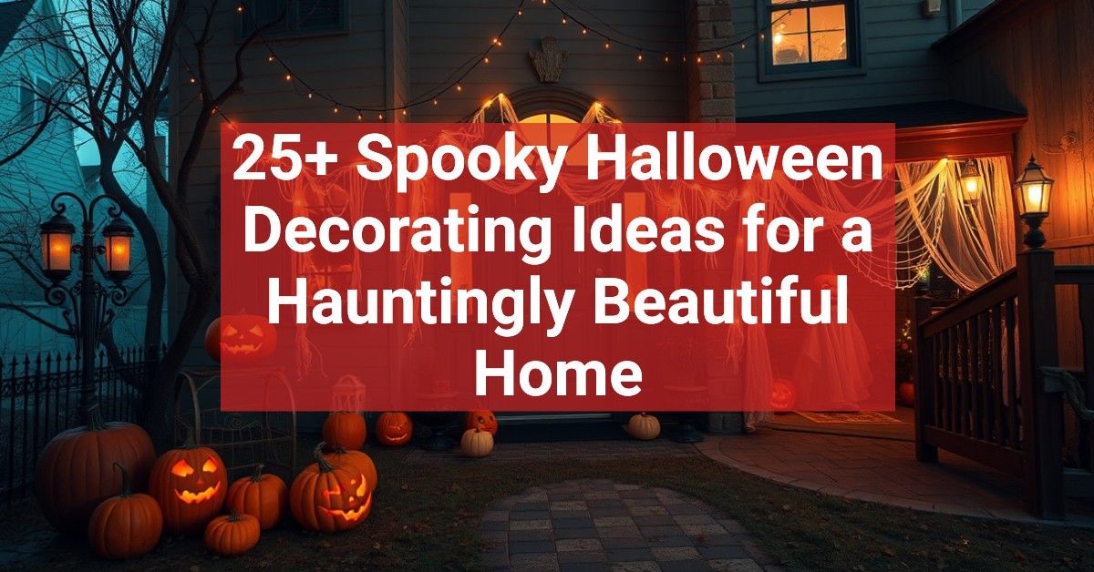 25+ Spooky Halloween Decorating Ideas for a Hauntingly Beautiful Home