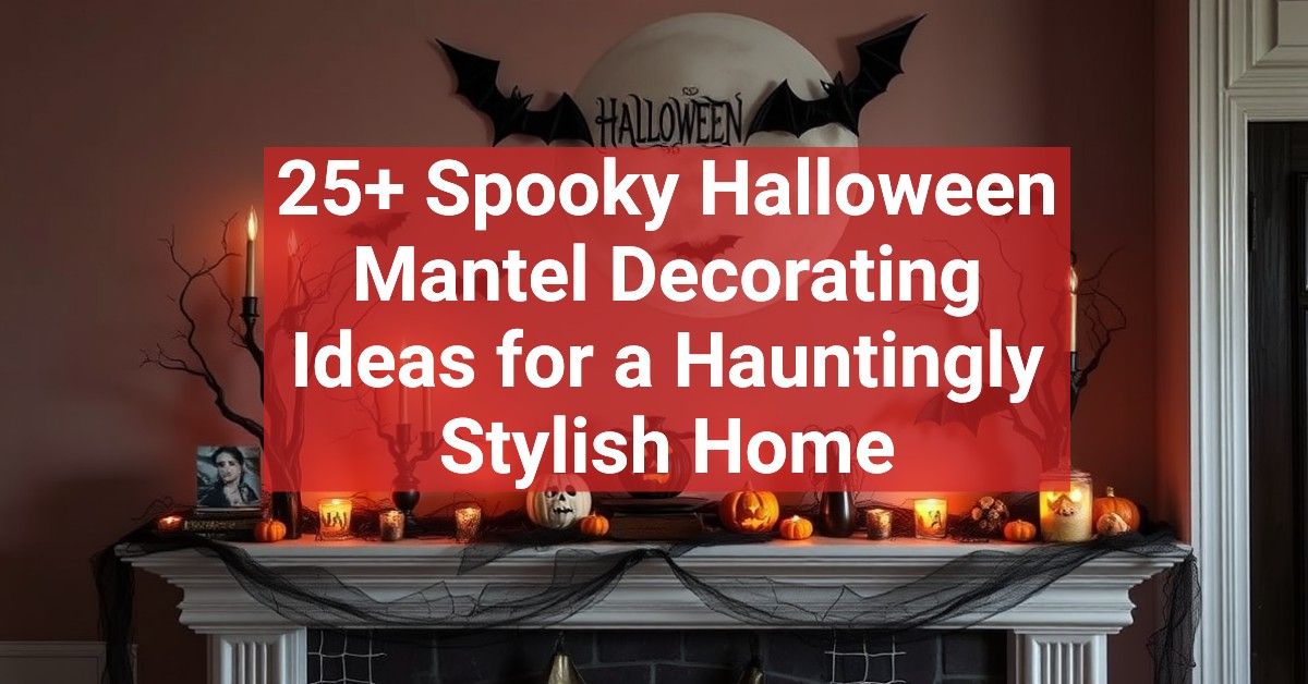 25+ Spooky Halloween Mantel Decorating Ideas for a Hauntingly Stylish Home