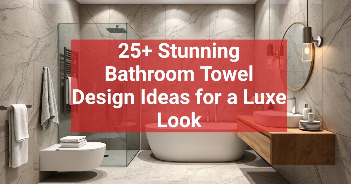 25+ Stunning Bathroom Towel Design Ideas for a Luxe Look