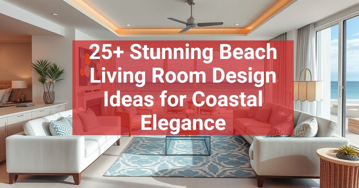 25+ Stunning Beach Living Room Design Ideas for Coastal Elegance