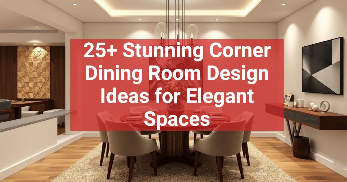 25+ Stunning Corner Dining Room Design Ideas for Elegant Spaces