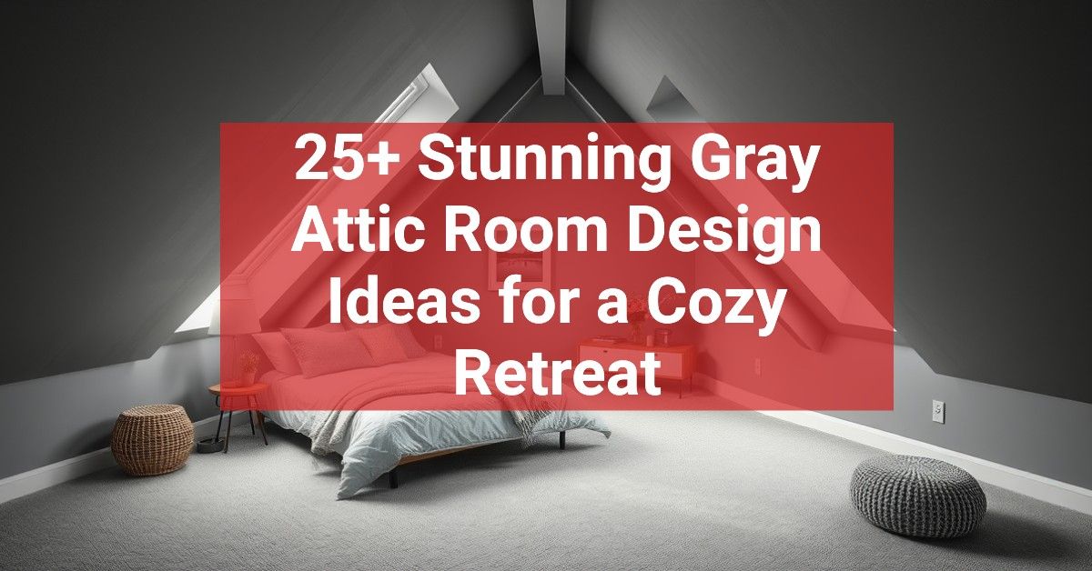 25+ Stunning Gray Attic Room Design Ideas for a Cozy Retreat