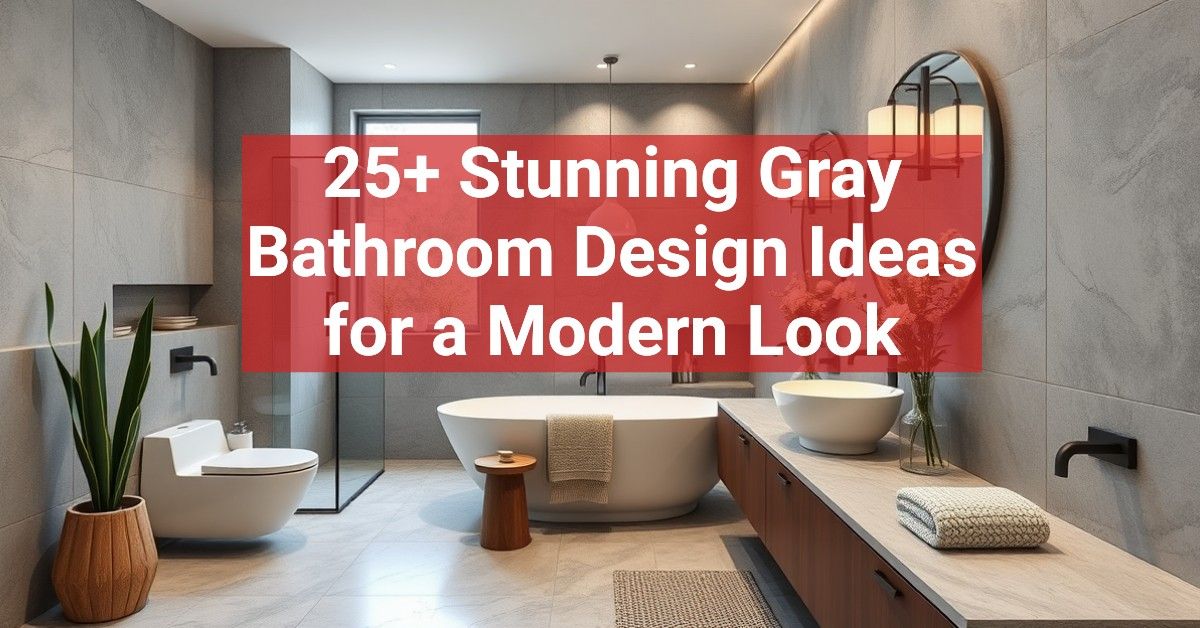 25+ Stunning Gray Bathroom Design Ideas for a Modern Look