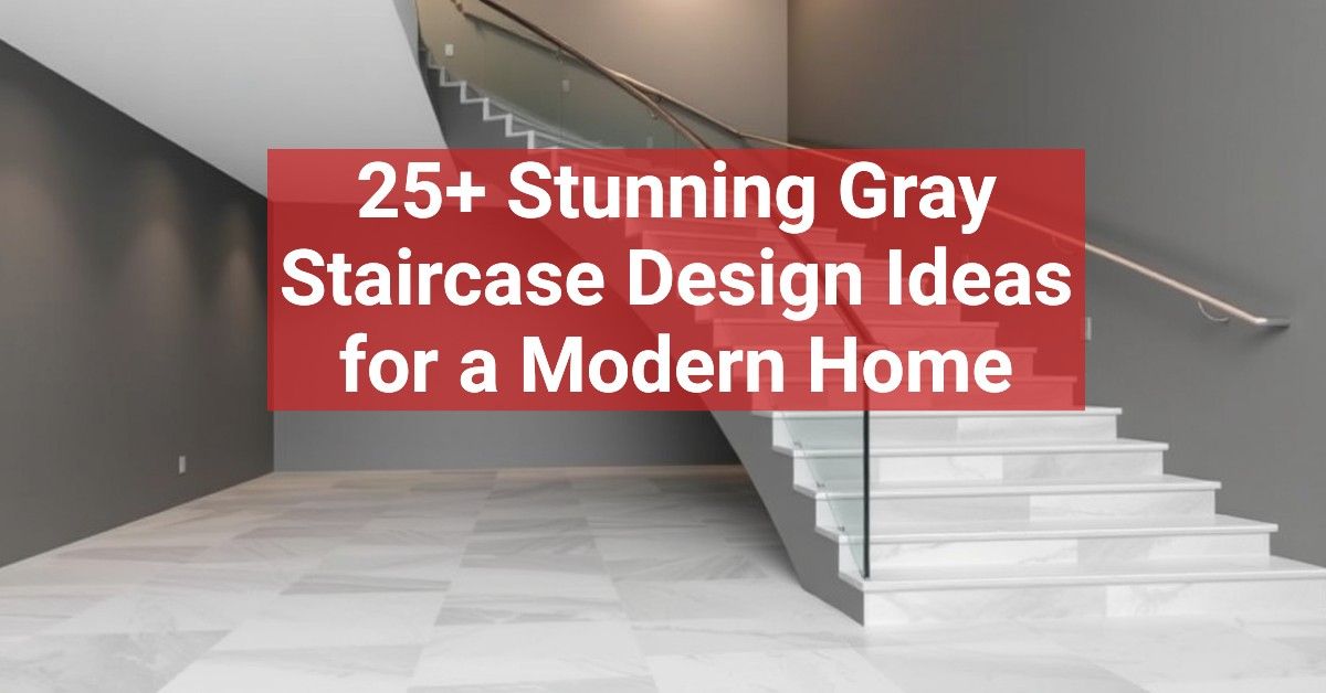 25+ Stunning Gray Staircase Design Ideas for a Modern Home