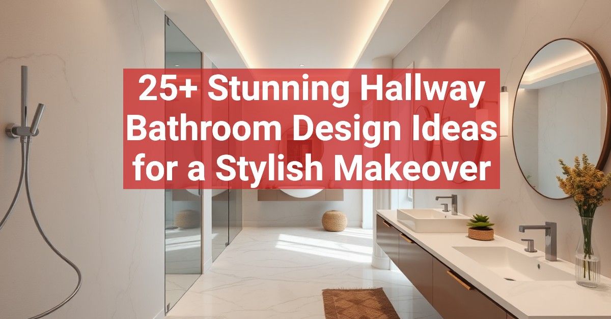 25+ Stunning Hallway Bathroom Design Ideas for a Stylish Makeover