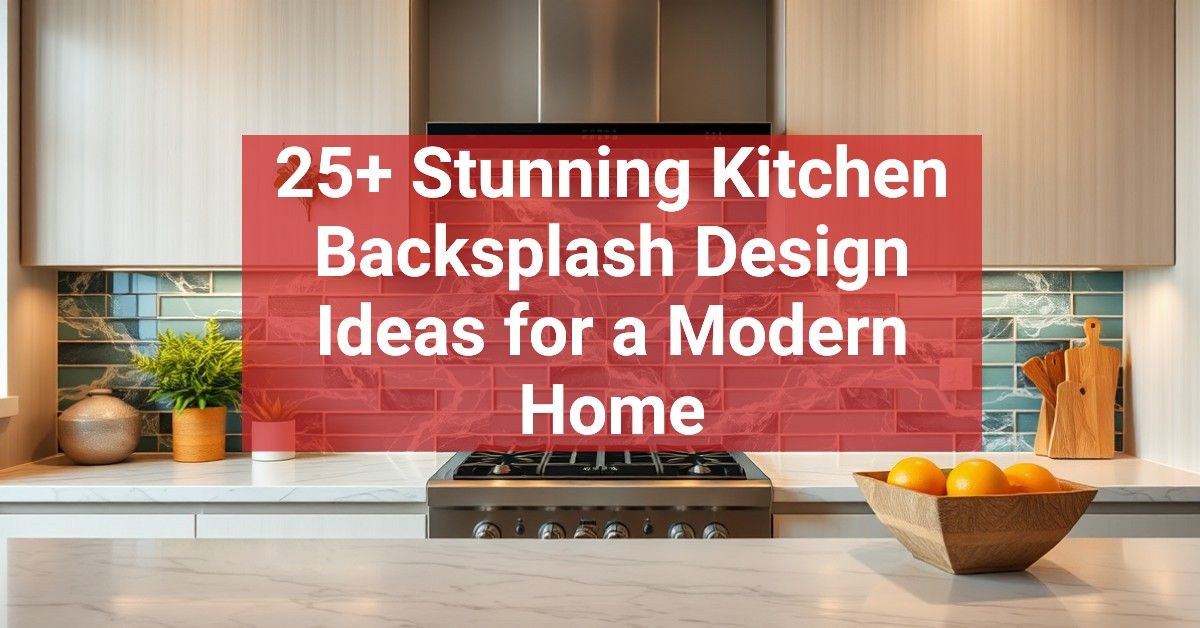 25+ Stunning Kitchen Backsplash Design Ideas for a Modern Home