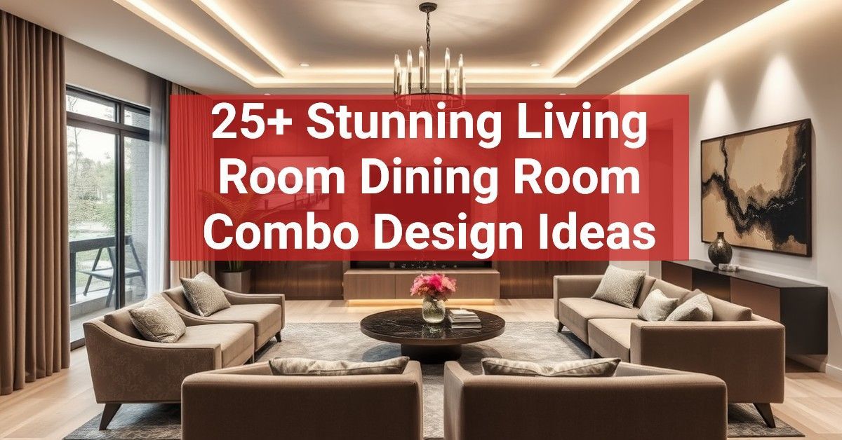 25+ Stunning Living Room Dining Room Combo Design Ideas