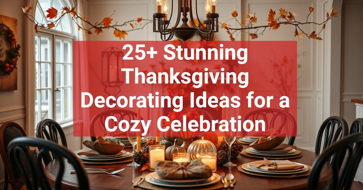 25+ Stunning Thanksgiving Decorating Ideas for a Cozy Celebration