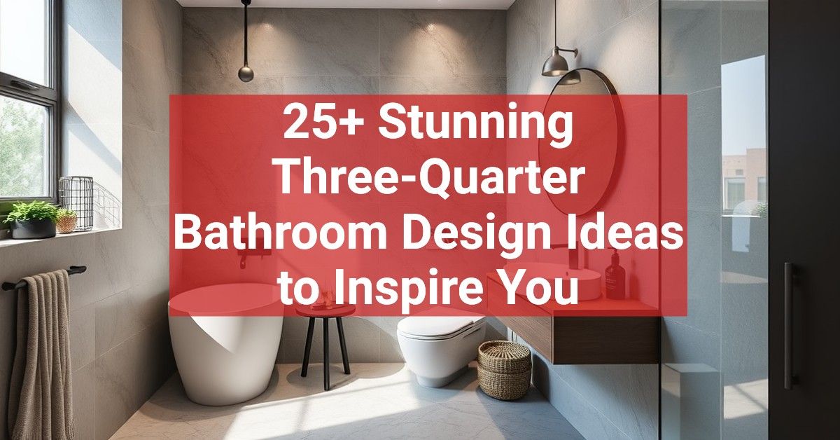 25+ Stunning Three-Quarter Bathroom Design Ideas to Inspire You