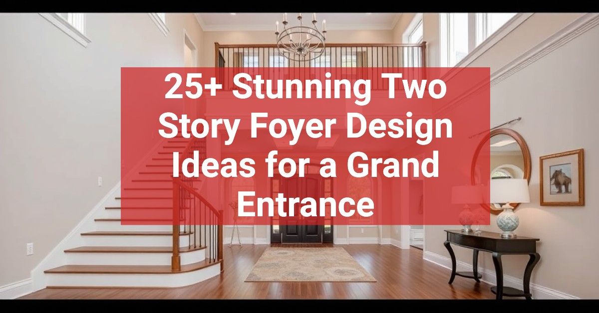 25+ Stunning Two Story Foyer Design Ideas for a Grand Entrance