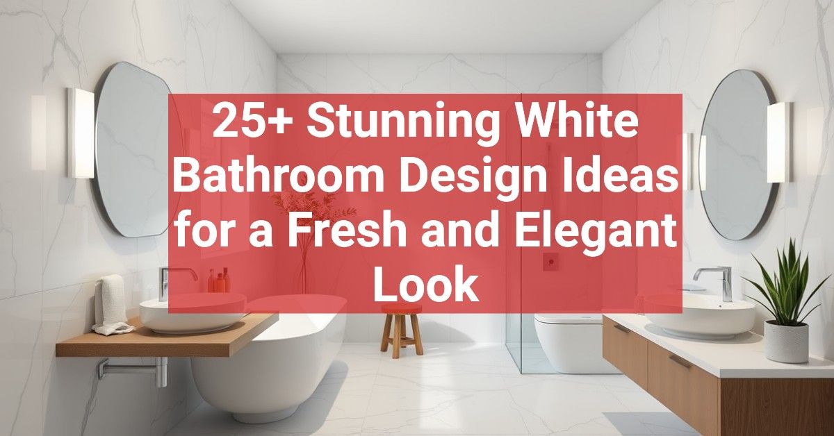 25+ Stunning White Bathroom Design Ideas for a Fresh and Elegant Look