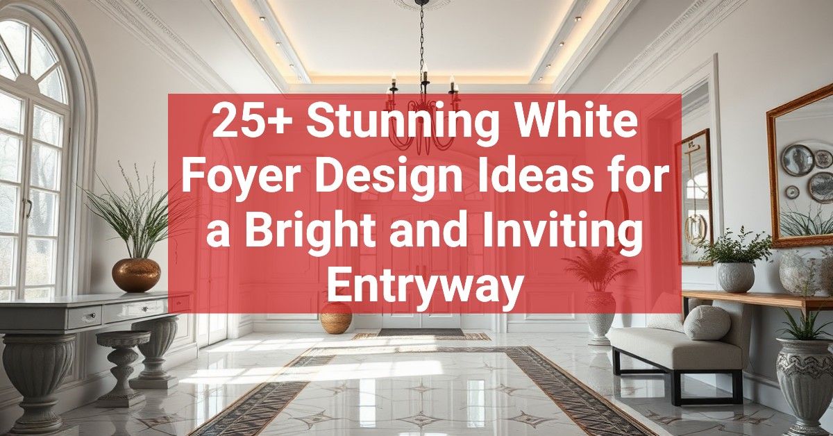 25+ Stunning White Foyer Design Ideas for a Bright and Inviting Entryway