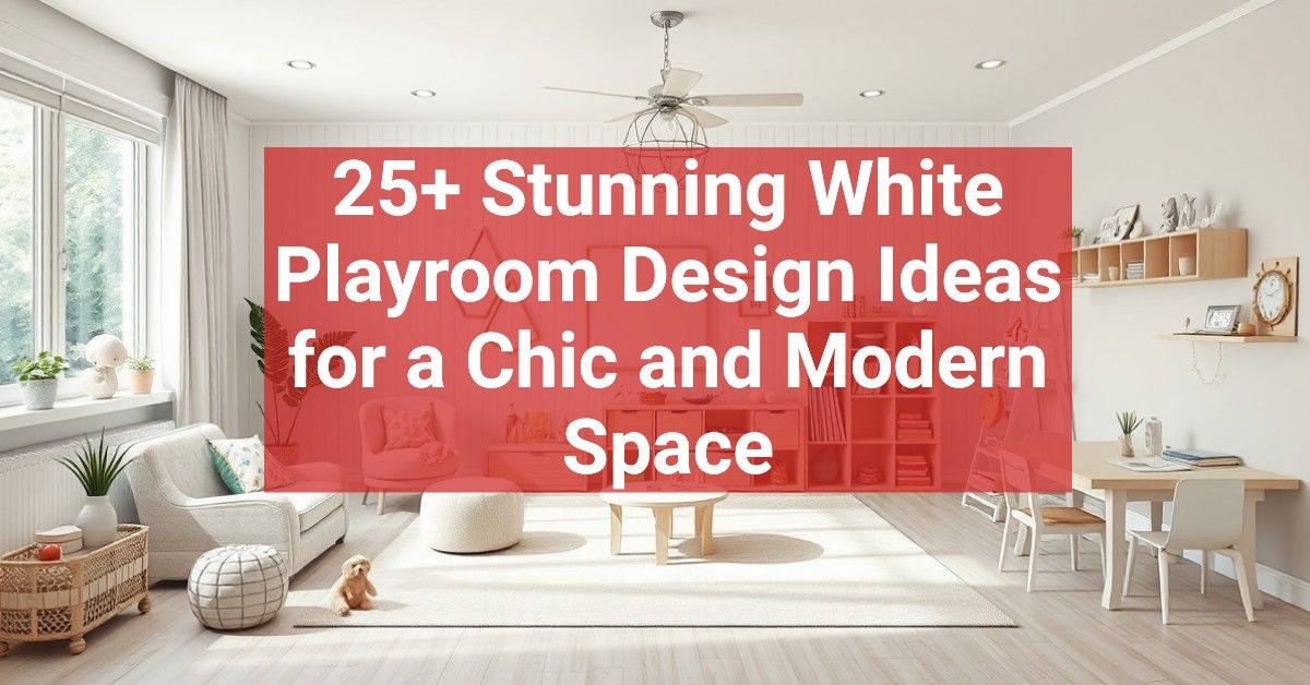 25+ Stunning White Playroom Design Ideas for a Chic and Modern Space