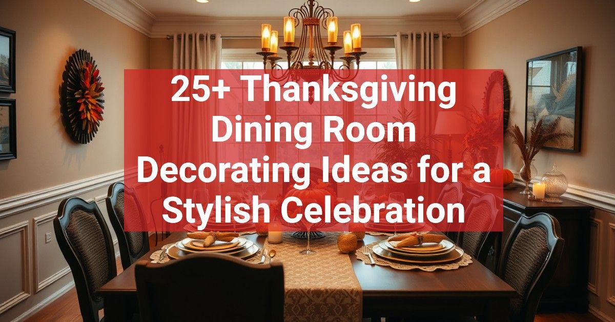 25+ Thanksgiving Dining Room Decorating Ideas for a Stylish Celebration