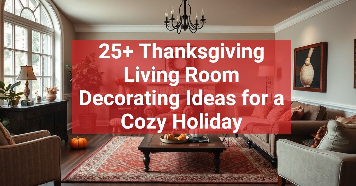 25+ Thanksgiving Living Room Decorating Ideas for a Cozy Holiday