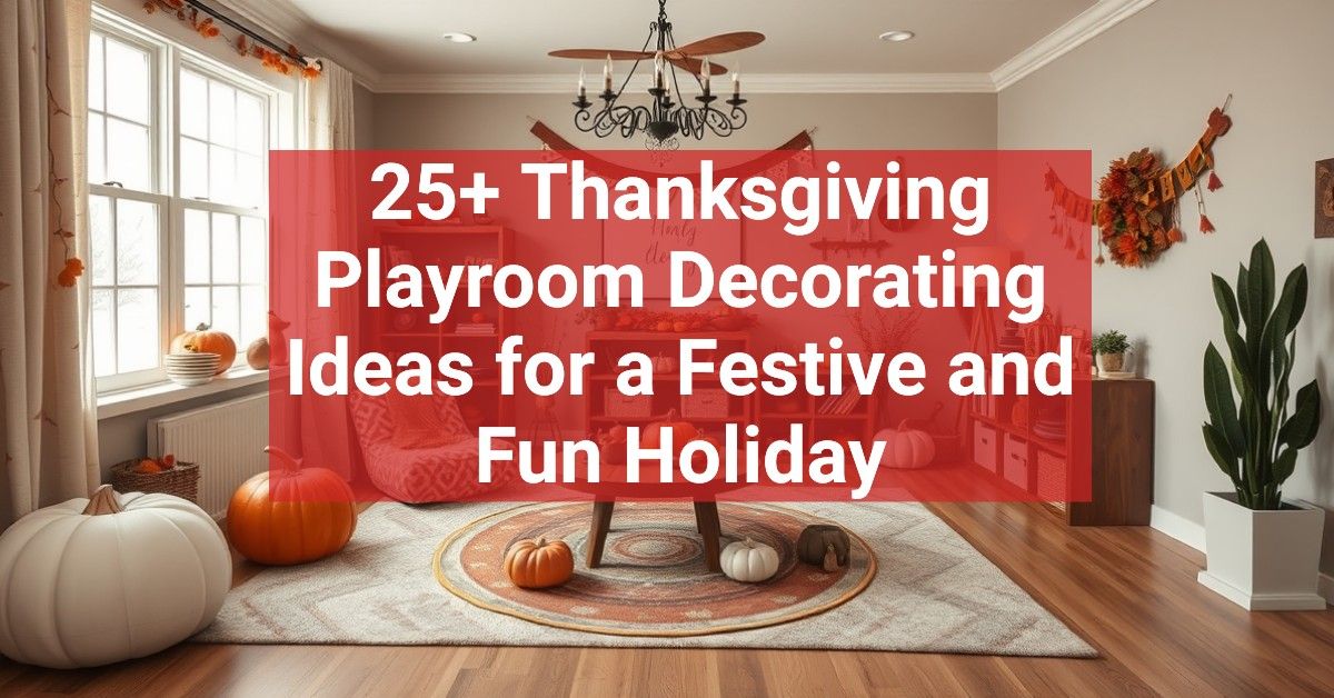 25+ Thanksgiving Playroom Decorating Ideas for a Festive and Fun Holiday