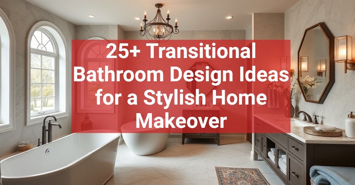 25+ Transitional Bathroom Design Ideas for a Stylish Home Makeover