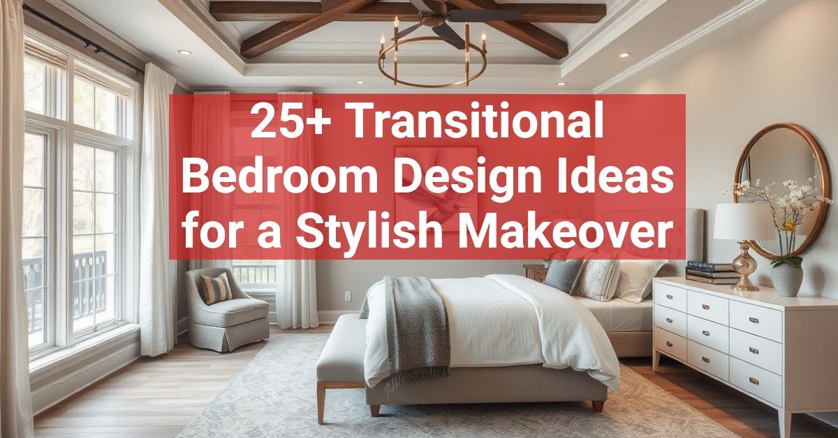 25+ Transitional Bedroom Design Ideas for a Stylish Makeover