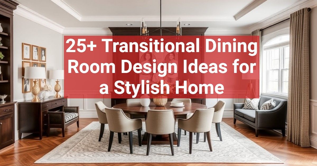 25+ Transitional Dining Room Design Ideas for a Stylish Home