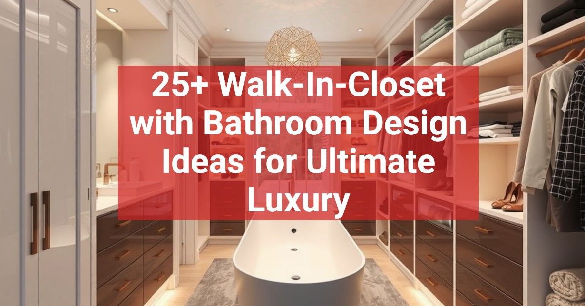 25+ Walk-In-Closet with Bathroom Design Ideas for Ultimate Luxury